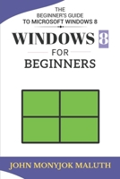 Windows 8 For Beginners: The Beginner's Guide to Microsoft Windows 8 1484164768 Book Cover