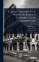 C. Julii Caesaris Et A. Hirtii De Rebus a Caesare Gestis Commentarii (Latin Edition) 1023687380 Book Cover