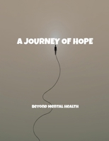 A Journey Of Hope: Beyond Mental Health B0FJQ7CNRG Book Cover