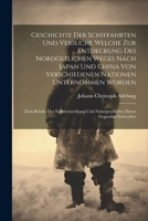 Geschichte Der Schiffahrten Und Versuche Welche Zur Entdeckung Des Nordöstlichen Weges Nach Japan Und China Von Verschiedenen Nationen Unternommen ... Dieser Gegenden Entworfen 1021606901 Book Cover