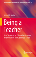 Being a Teacher: From Technicist to Existential Accounts, in conversation with Jean-Paul Sartre 9811973229 Book Cover