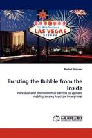 Bursting the Bubble from the Inside: Individual and environmental barriers to upward mobility among Mexican immigrants 3838359089 Book Cover