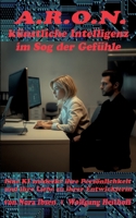 A.R.O.N., künstliche Intelligenz im Sog der Gefühle: Eriksons 8 Stufen Modell der menschlichen Entwicklung als Theaterspiel (German Edition) 3696388521 Book Cover