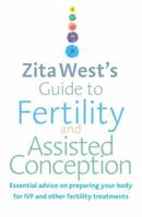 Zita West's Guide to Fertility and Assisted Conception: Essential Advice on Preparing Your Body for IVF and Other Fertility Treatments 0091929342 Book Cover