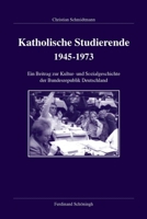 Katholische Studierende 1945-1973: Ein Beitrag Zur Kultur- Und Sozialgeschichte Der Bundesrepublik Deutschland 3506728733 Book Cover