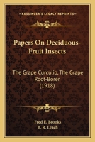 Papers On Deciduous-Fruit Insects: The Grape Curculio, The Grape Root-Borer 1378424395 Book Cover