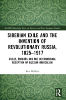 Siberian Exile and the Invention of Revolutionary Russia, 1825-1917 : Exiles, ?migr?s and the International Reception of Russian Radicalism 1032171235 Book Cover