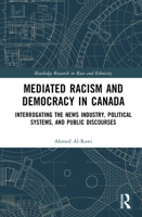 Mediated Racism and Democracy in Canada: Interrogating the News Industry, Political Systems, and Public Discourses 1032954213 Book Cover