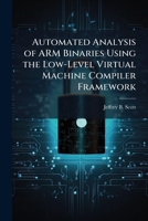 Automated Analysis of ARM Binaries Using the Low-Level Virtual Machine Compiler Framework 1025116461 Book Cover