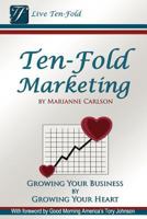 Ten-Fold Marketing: Growing Your Business by Growing Your Heart 0615671179 Book Cover