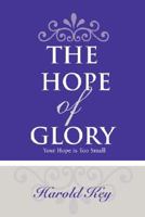 THE HOPE OF GLORY: Your Hope is Too Small 0595470289 Book Cover