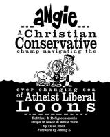 Angie: A Christian Conservative Chump Navigating the Ever Changing Sea of Atheist Liberal Loons: Political and Religious Comic Strips in Black and White View. 1452847436 Book Cover