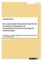 Die zunehmende Herausforderung f�r die Compliance-Organisation in Finanzinstituten durch stetig steigende Anforderungen: Erfordernis einer aktiven Begleitung der Ver�nderung f�r die Aufbau- und Ablauf 366810610X Book Cover