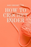 How to Crochet Boder: Easy Crochet Ever: Crochet Edging and Borders B08Y4HC7S9 Book Cover