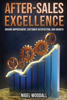 After-Sales Excellence : Driving Improvement, Customer Satisfaction, and Growth 163742888X Book Cover