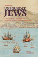 Unbounded Jews: The Game of Denmark and Morocco in the Eighteenth Century 8712804509 Book Cover