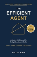 The Efficient Agent: Sell More Homes with Less Grind — Scripts, Systems, and a 90-Day Plan for Today's Real Estate Market B0H854YH8K Book Cover