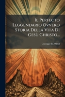 Il Perfecto Leggendario Ovvero Storia Della Vita Di Gesu Christo... 1272551407 Book Cover
