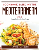 Cookbook based on the Mediterranean diet: Simple Recipes for Busy People 180438822X Book Cover