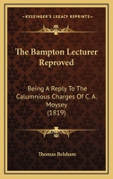 The Bampton Lecturer Reproved: Being A Reply To The Calumnious Charges Of C. A. Moysey 1247513947 Book Cover