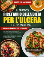 IL NUOVO RICETTARIO DELLA DIETA PER L’ULCERA PER PRINCIPIANTI: 350+ ricette semplici e delicate per lo stomaco, con piani alimentari facili per ... alleviare il dolore allo (Italian Edition) B0H2VKWBVN Book Cover