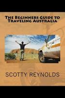 The Beginners Guide to Traveling Australia 1535246138 Book Cover