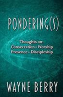 Pondering(s): Thoughts on Consecration, Worship, Presence, Discipleship 0998395919 Book Cover