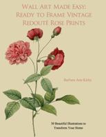 Wall Art Made Easy: Ready to Frame Vintage Redoute Rose Prints: 30 Beautiful Illustrations to Transform Your Home 1548055131 Book Cover