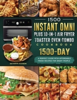 1500 Instant Omni Plus10-in-1 Air Fryer Toaster Oven Combo Cookbook: A Perfect Guide wtih 1500 Days Affordable, Fresh Recipes for Smart People 1803207086 Book Cover