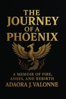The Journey of a Phoenix: A MEMOIR OF FIRE, ASHES, AND REBIRTH 1970360003 Book Cover