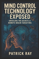 Mind Control Technology Exposed: Unveiling the Secrets of Remote Brain Targeting (Bookidzy Targeted Individuals Series of Publications) B0FHWDNWPP Book Cover