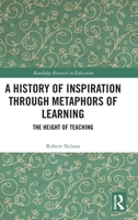 A History of Inspiration through Metaphors of Learning: The Height of Teaching 1032230509 Book Cover