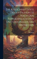 Die Keilschrifttexte Tiglat-pilesers III Nach den Papierabklatschen und Originalen des Britischen 1019811269 Book Cover