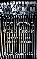 Hot Metal, Cold Beer: Farewell the Fourth Estate 191077944X Book Cover