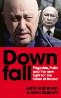 Downfall: Prigozhin and Putin, and the New Fight for the Future of Russia 1529927366 Book Cover