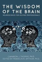 The Wisdom of the Brain: Neuroscience for Helping Professionals 1537185608 Book Cover