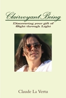 CLAIRVOYANT BEING: Discovering your gift of Sight through Light 1329699920 Book Cover