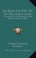 An Essay On The Use Of The Spirit Level: As Applied To Engineering And Other Purposes (1838) 1145687539 Book Cover