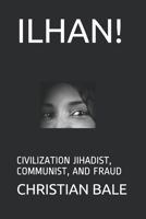 Ilhan!: Civilization Jihadist, Communist, and Fraud 1651718490 Book Cover