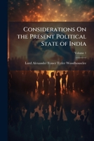 Considerations on the Present Political State of India, Vol. 1: Embracing Observations on the Character of the Natives, on the Civil and Criminal Courts, the Administration of Justice, the State of th 101407231X Book Cover