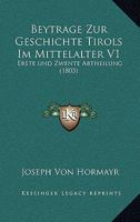 Beytrage Zur Geschichte Tirols Im Mittelalter V1: Erste und Zwente Abtheilung (1803) 1161026169 Book Cover