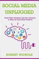 Social Media Unplugged: Social Media Unleashed, Gain New Customers, & Utilize All Social Media Platforms 1496190831 Book Cover