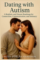 Dating with Autism: A Realistic and Honest Roadmap for Connection Communication and Intimacy B0F4QZXY9C Book Cover