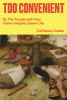 Too Convenient: Or, The Trouble with Your Faster, Happier, Easier Life 1836741049 Book Cover