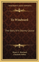To Windward: The Story of a Stormy Course 1163287946 Book Cover