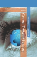 Come Trovare Lavoro: Dal curriculum al colloquio di lavoro (Italian Edition) B0CL93YPLX Book Cover