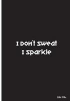 I Don't Sweat I Sparkle: Collectible Notebook (Black) 1721528709 Book Cover