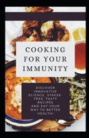 Cooking for Your Immunity: Discover innovative science, stress-free, tasty recipes and eat your way to better health B08RCJ9Y2T Book Cover