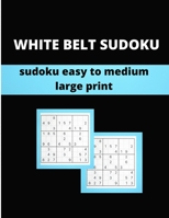 White Belt Sudoku : Sudoku Easy To Medium Large Print: Sudoku Puzzle Book for Adults: Large Print Sudoku Puzzles | Easy to medium , B08W3KS28M Book Cover