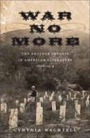 War No More: The Antiwar Impulse in American Literature, 1861-1914 0807145637 Book Cover